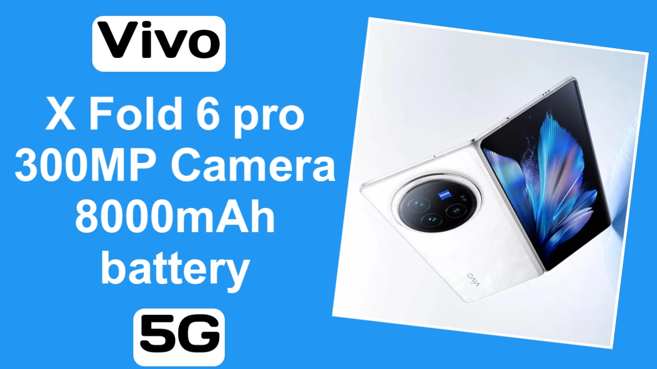 Vivo X Fold 6 Pro : 300MP Camera and 8000mAh Battery Redefine Foldable Flagships