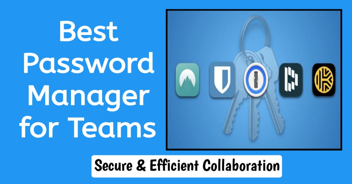 Best Password Manager for Teams – Secure & Efficient Collaboration